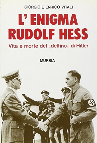 L'enigma di Rudolf Hess. Vita e morte del delfino di Hitler von Mursia