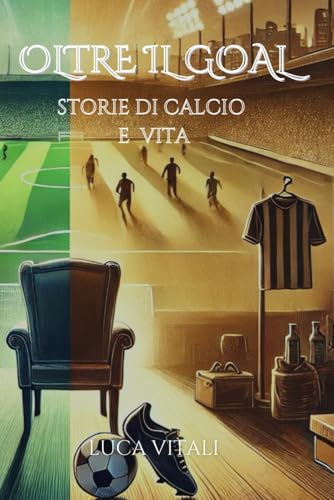 Oltre il Goal: Storie di calcio e vita von Independently published