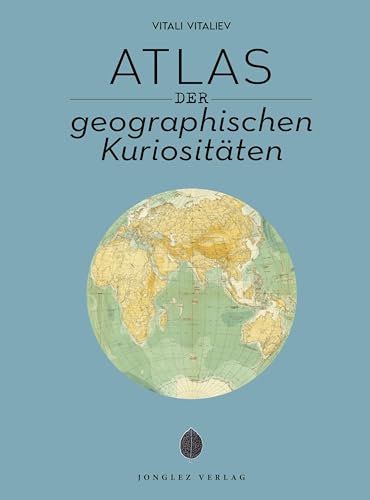 Atlas der geografischen Kuriositäten (Jonglez - ATLAS Reihe)