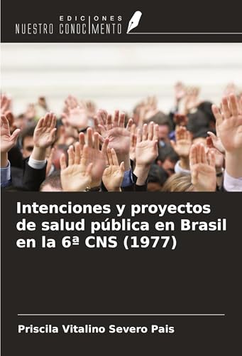 Intenciones y proyectos de salud pública en Brasil en la 6ª CNS (1977) von Ediciones Nuestro Conocimiento