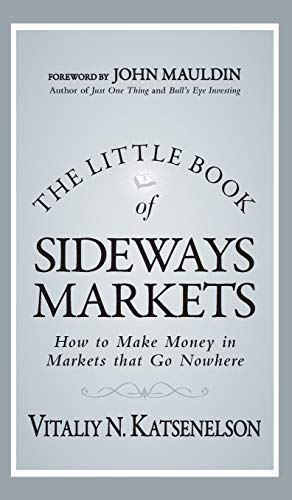 The Little Book of Sideways Markets: How to Make Money in Markets That Go Nowhere (Little Book Big Profits, 32, Band 32)