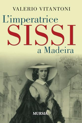 L’imperatrice Sissi a Madeira (Viaggi, scoperte e tradizioni)