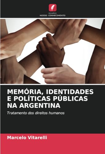 MEMÓRIA, IDENTIDADES E POLÍTICAS PÚBLICAS NA ARGENTINA: Tratamento dos direitos humanos von Edições Nosso Conhecimento