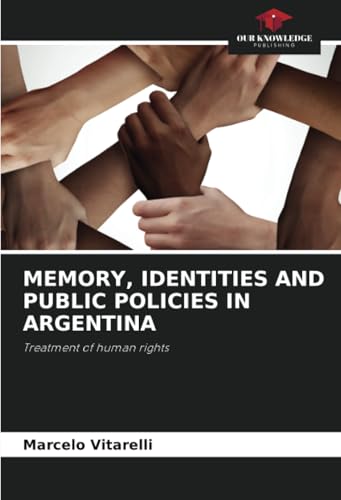MEMORY, IDENTITIES AND PUBLIC POLICIES IN ARGENTINA: Treatment of human rights von Our Knowledge Publishing