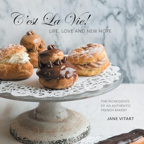 C'est La Vie! Life, Love and New Hope: The Ingredients of an Authentic French Bakery von iUniverse