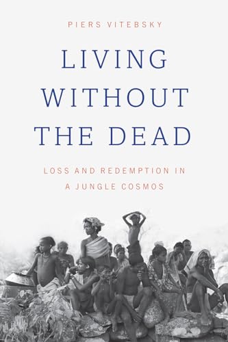 Living without the Dead: Loss and Redemption in a Jungle Cosmos von University of Chicago Press