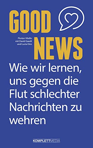 Good News: Wie wir lernen, uns gegen die Flut schlechter Nachrichten zu wehren