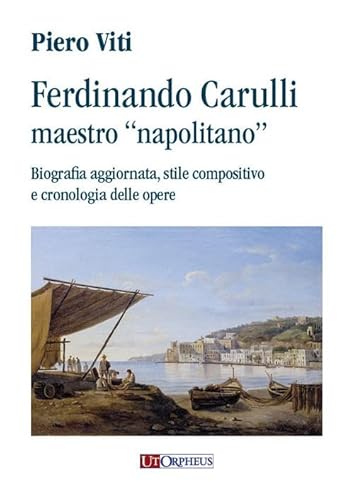 Ferdinando Carulli maestro «napolitano». Biografia aggiornata, stile compositivo e cronologia delle opere von Ut Orpheus