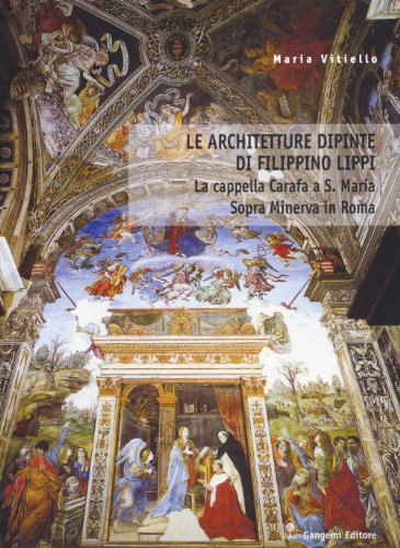 Le architetture dipinte di Filippino Lippi. La cappella Carafa a S. Maria Sopra Minerva in Roma