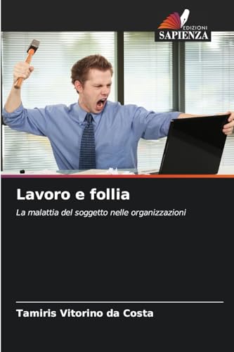 Lavoro e follia: La malattia del soggetto nelle organizzazioni von Edizioni Sapienza