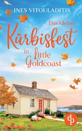 Das kleine Kürbisfest in Little Goldcoast | Ein Kleinstadt Liebesroman zum Wohlfühlen: Nach welcher Zukunft sehnt sich dein Herz? von dp Verlag