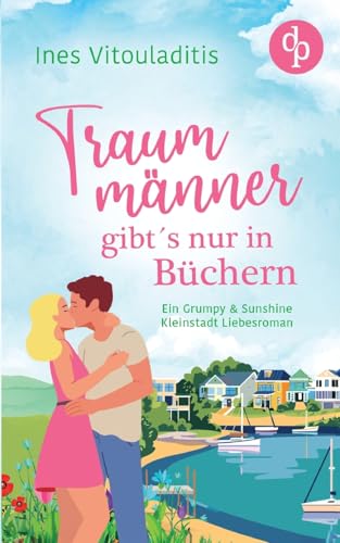Traummänner gibt's nur in Büchern: Ein Grumpy & Sunshine Kleinstadt Liebesroman Traummänner gibt's nur in Büchern: Ein Grumpy & Sunshine Kleinstadt Liebesroman von dp DIGITAL PUBLISHERS GmbH