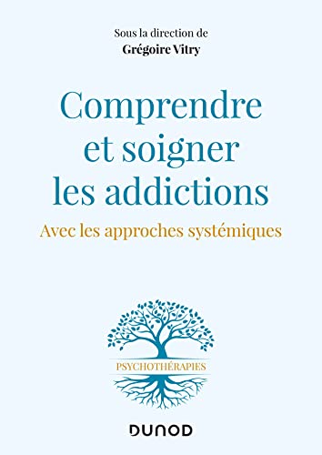 Comprendre et soigner les addictions: Avec les approches systémiques von DUNOD
