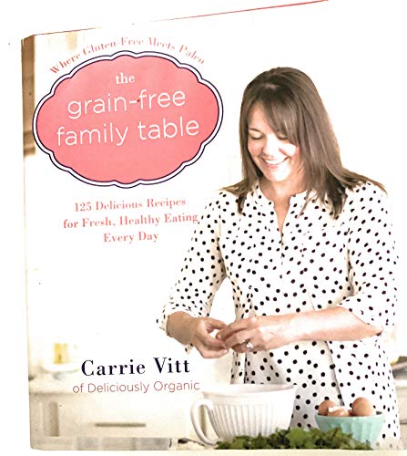 The Grain-Free Family Table: 125 Delicious Recipes for Fresh, Healthy Eating Every Day von William Morrow