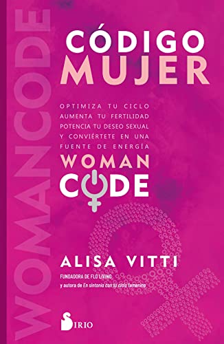 Código mujer: Womancode: Optimiza tu ciclo, aumenta tu fertilidad, potencia tu deseo sexual y conviértete en una fuente de energía von Editorial Sirio