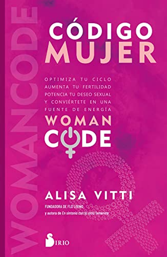 Código mujer: Womancode: Optimiza tu ciclo, aumenta tu fertilidad, potencia tu deseo sexual y conviértete en una fuente de energía Código mujer: Womancode: Optimiza tu ciclo, aumenta tu fertilidad, potencia tu deseo sexual y conviértete en una fuente de energía