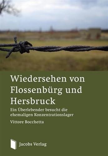 Wiedersehen von Flossenbürg und Hersbruck: Ein Überlebender besucht die ehemaligen Konzentrationslager (non dimenticare) von Jacobs Verlag