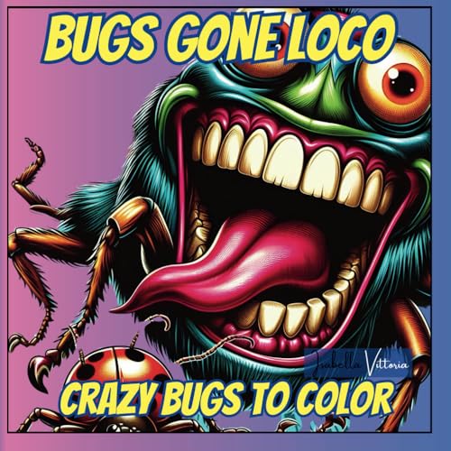 Bugs Gone Loco: Crazy Bugs to Color von Independently published