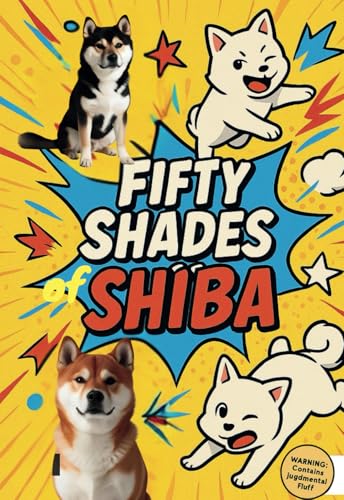 Fifty Shades of Shiba: 50+ Hilarious Facts, Trivia, and Truths About Shiba Inus von Independently published