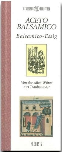 Aceto Balsamico: Balsamicoessig - Von der edlen Würze aus Traubenmost von Flechsig