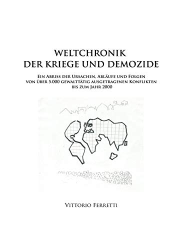 Weltchronik der Kriege und Demozide: Ein Abriss der Ursachen, Ablaeufe und Folgen von ueber 5.000 gewalttaetig ausgetragenen Konflikten bis zum Jahr 2000 von Vittorio Ferretti