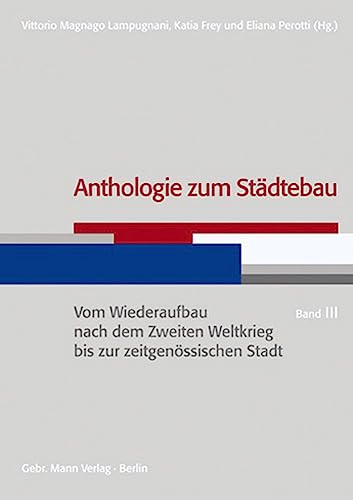Anthologie zum Städtebau. Band III: Vom Wiederaufbau nach dem Zweiten Weltkrieg bis zur zeitgenössischen Stadt von Gebrüder Mann Verlag