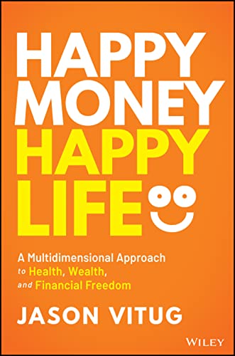 Happy Money Happy Life: A Multidimensional Approach to Health, Wealth, and Financial Freedom von John Wiley & Sons Inc