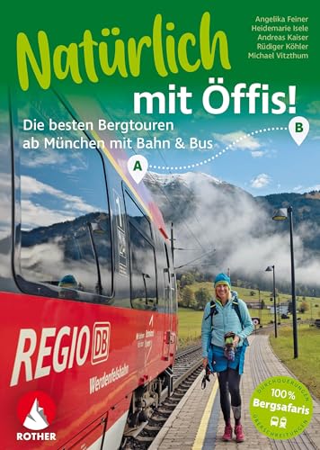 Natürlich mit Öffis! Die besten Bergtouren ab München mit Bahn und Bus: 38 Touren mit GPS-Tracks (Rother Selection) von Rother Bergverlag