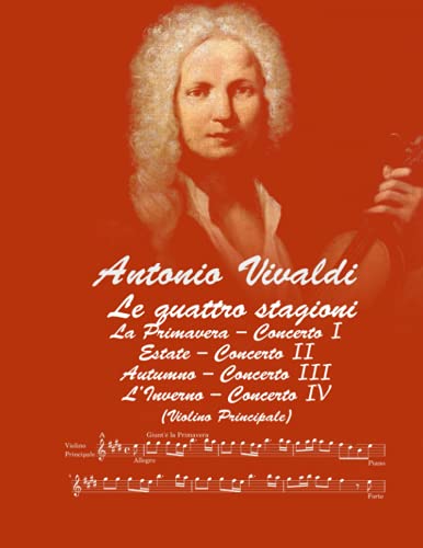 Le quattro stagioni: La Primavera – Concerto I Estate – Concerto II Autumno – Concerto III L’Inverno – Concerto IV (Violino Principale) von Independently published
