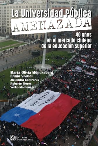 La universidad pública amenazada: 40 años en el mercado chileno La universidad pública amenazada: 40 años en el mercado chileno von Editorial Universitaria de Chile