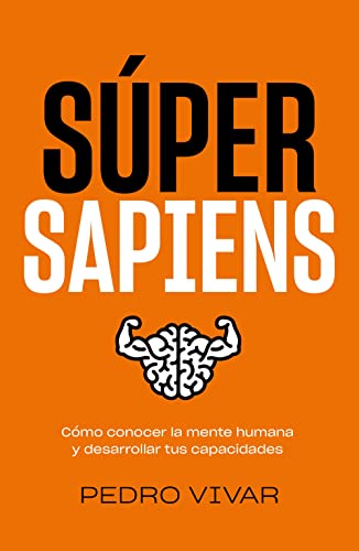 Súper Sapiens: Cómo conocer la mente humana y desarrollar tus capacidades (Bienestar, estilo de vida, salud)