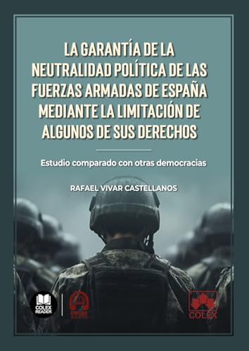 La garantía de la neutralidad política de las Fuerzas Armadas de España mediante la limitación de algunos de sus derechos: Estudio comparado con otras democracias (Monografías, Band 1) von Editorial Colex