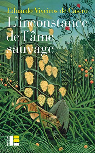 L'inconstance de l'âme sauvage: Catholiques et cannibales dans le brésil du XVIe siècle L'inconstance de l'âme sauvage: Catholiques et cannibales dans le brésil du XVIe siècle