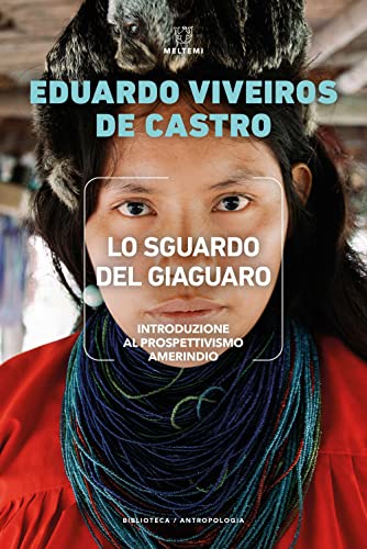 Lo sguardo del giaguaro. Introduzione al prospettivismo amerindio (Biblioteca/antropologia)