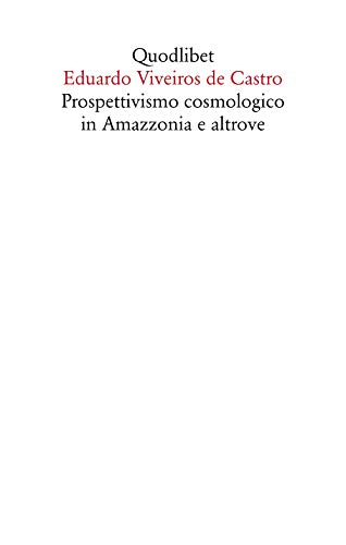 Prospettivismo cosmologico in Amazzonia e altrove. Quattro lezioni tenute presso il Department of Social Anthropology, Cambridge University (febbraio-marzo 1998) (Saggi, Band 11) von SAGGI