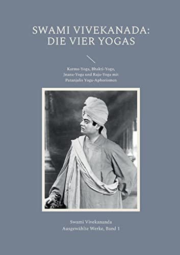 Die Vier Yogas: Karma-Yoga, Bhakti-Yoga, Jnana-Yoga und Raja-Yoga mit Patanjalis Yoga-Aphorismen (Vivekananda: Ausgewählte Werke) von Books on Demand