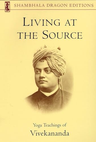 Living at the Source: Yoga Teachings of Vivekananda (Shambhala Dragon Editions)
