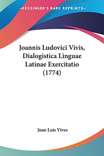 Joannis Ludovici Vivis, Dialogistica Linguae Latinae Exercitatio (1774) von Kessinger Publishing