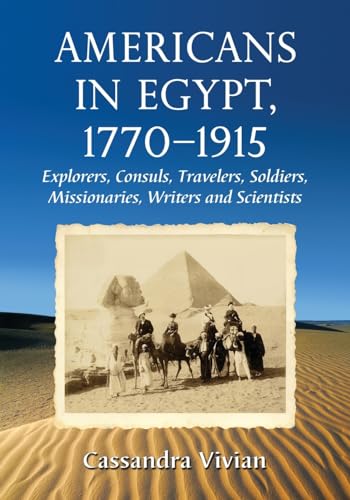 Americans in Egypt, 1770-1915: Explorers, Consuls, Travelers, Soldiers, Missionaries, Writers and Scientists von McFarland & Company