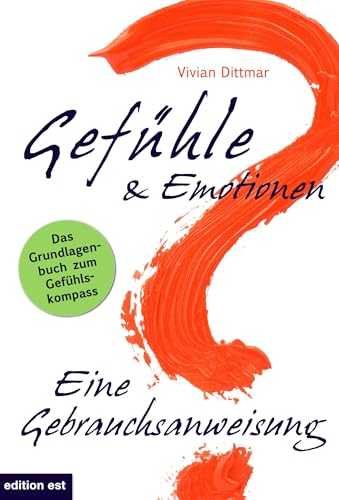 Gefühle & Emotionen - Eine Gebrauchsanweisung: Wie emotionale Intelligenz entsteht von VCS Dittmar