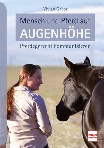Mensch und Pferd auf Augenhöhe: Pferdegerecht kommunizieren von Mller Rschlikon