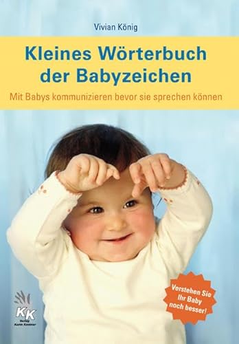 Kleines Wörterbuch der Babyzeichen: Mit Babys kommunizieren bevor sie sprechen können von Kestner, Karin Verlag