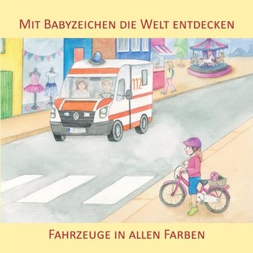 Mit Babyzeichen die Welt entdecken: Fahrzeuge in allen Farben von Zwergensprache