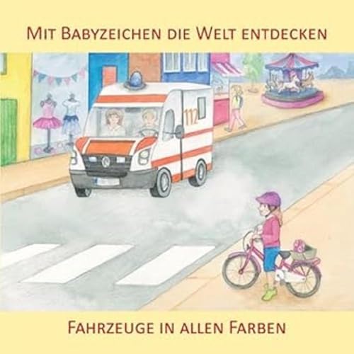 Mit Babyzeichen die Welt entdecken: Fahrzeuge in allen Farben von Zwergensprache