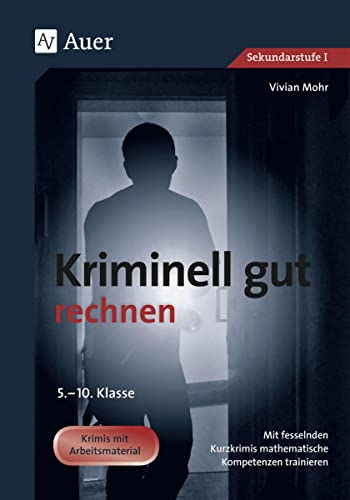 Kriminell gut rechnen, Klasse 5-10: Mit fesselnden Kurzkrimis mathematische Kompetenzen trainieren: Mit fesselnden Kurzkrimis mathematische ... (Kriminell gut ? für die Sekundarstufe) von Auer Verlag i.d.AAP LW