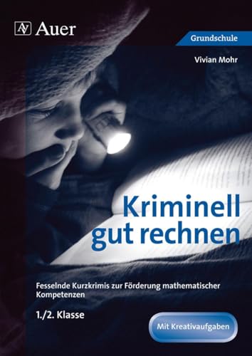 Kriminell gut rechnen, Klasse 1/2: Fesselnde Kurzkrimis zur Förderung mathematischer Kompetenzen (Kriminell gut ? für die Grundschule)