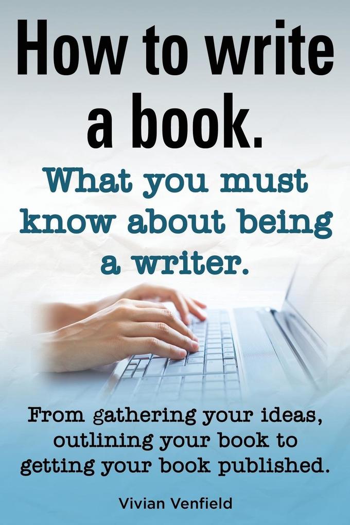 How to Write a Book or How to Write a Novel. Writing a Book Made Easy. What You Must Know about Being a Writer. from Gathering Your Ideas to Publishin von IMB Publishing