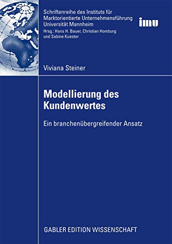 Modellierung des Kundenwertes: Ein branchenübergreifender Ansatz (Schriftenreihe des Instituts für Marktorientierte Unternehmensführung (IMU), Universität Mannheim)