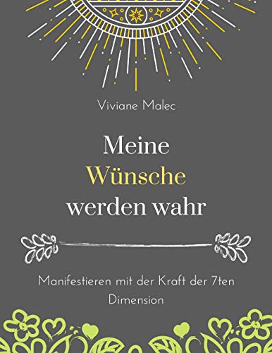 Meine Wünsche werden wahr: Manifestieren mit der Kraft der 7ten Dimension