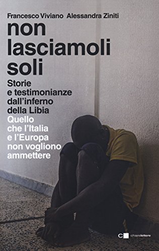 Non lasciamoli soli. Storie e testimonianze dall'inferno della Libia. Quello che l'Italia e l'Europa non vogliono ammettere (Reverse)